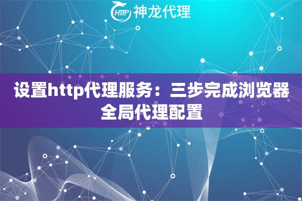 设置http代理服务：三步完成浏览器全局代理配置