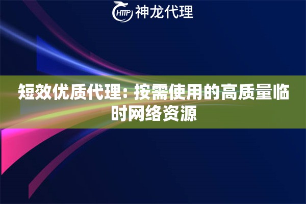 短效优质代理: 按需使用的高质量临时网络资源