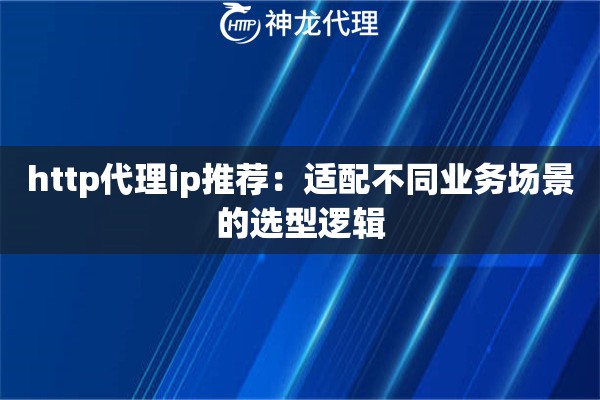 http代理ip推荐：适配不同业务场景的选型逻辑