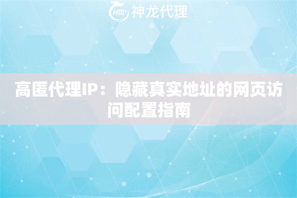 高匿代理IP：隐藏真实地址的网页访问配置指南