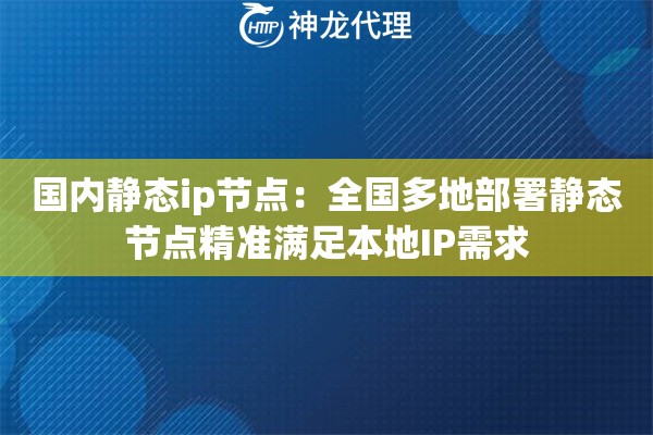 国内静态ip节点：全国多地部署静态节点精准满足本地IP需求