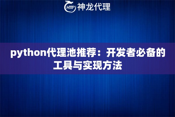 python代理池推荐：开发者必备的工具与实现方法