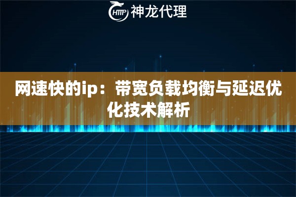 网速快的ip：带宽负载均衡与延迟优化技术解析