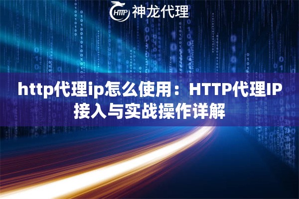 http代理ip怎么使用：HTTP代理IP接入与实战操作详解