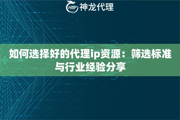 如何选择好的代理ip资源：筛选标准与行业经验分享
