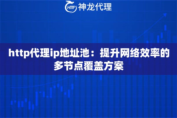 http代理ip地址池：提升网络效率的多节点覆盖方案