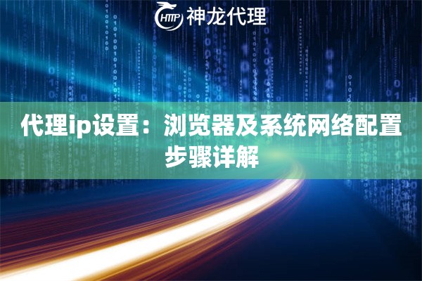 代理ip设置：浏览器及系统网络配置步骤详解