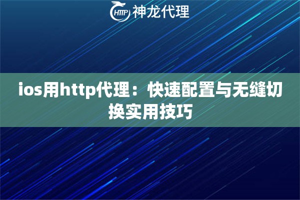 ios用http代理：快速配置与无缝切换实用技巧