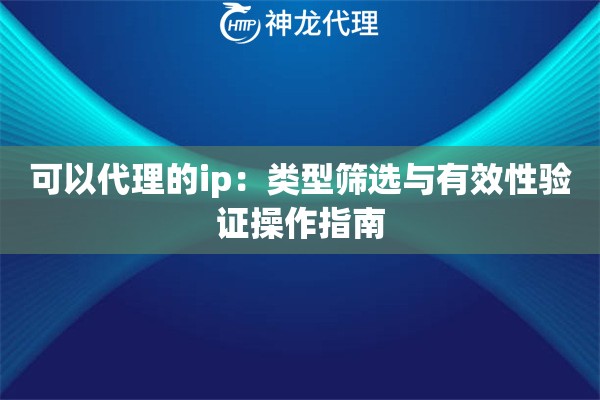 可以代理的ip：类型筛选与有效性验证操作指南