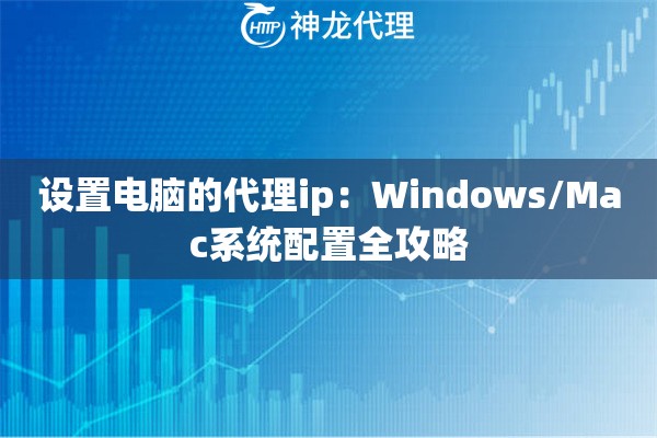设置电脑的代理ip：Windows/Mac系统配置全攻略