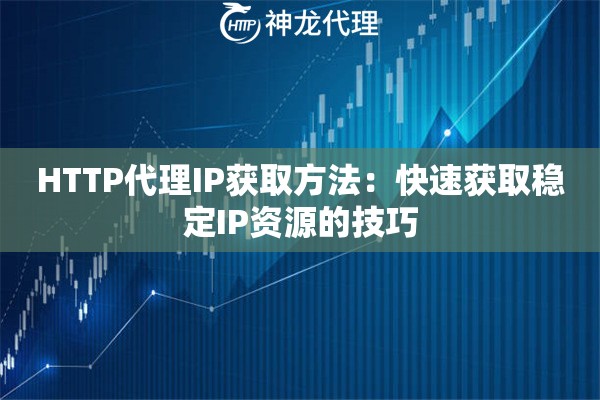 HTTP代理IP获取方法：快速获取稳定IP资源的技巧