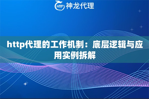 http代理的工作机制：底层逻辑与应用实例拆解