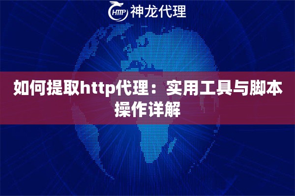 如何提取http代理：实用工具与脚本操作详解