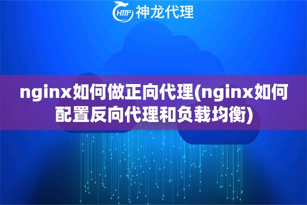 nginx如何做正向代理(nginx如何配置反向代理和负载均衡)