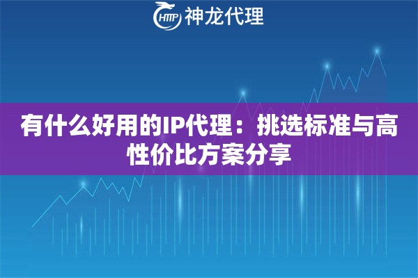 有什么好用的IP代理：挑选标准与高性价比方案分享