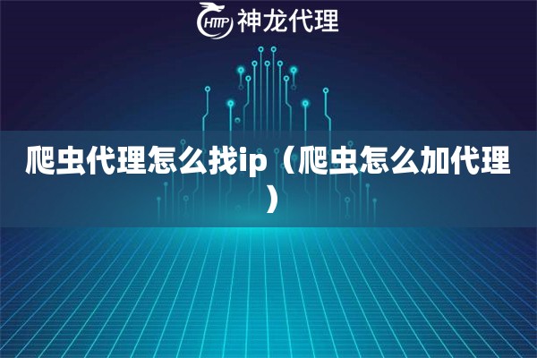 爬虫代理怎么找ip（爬虫怎么加代理）