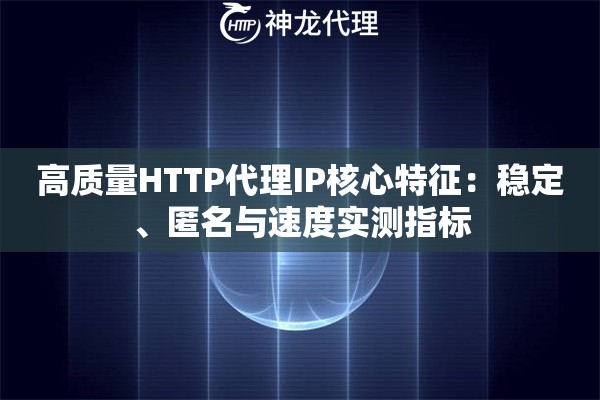 高质量HTTP代理IP核心特征：稳定、匿名与速度实测指标