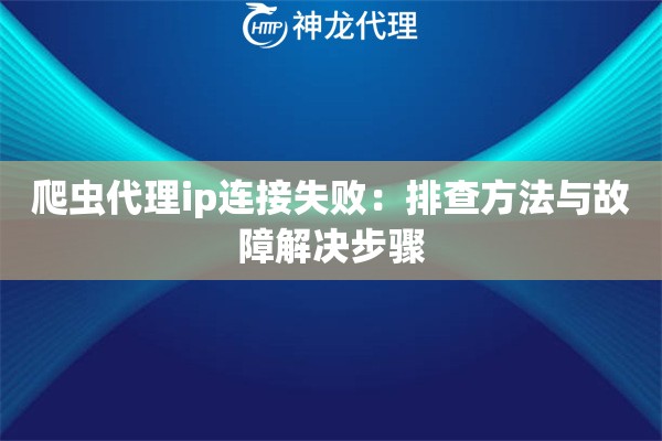 爬虫代理ip连接失败：排查方法与故障解决步骤