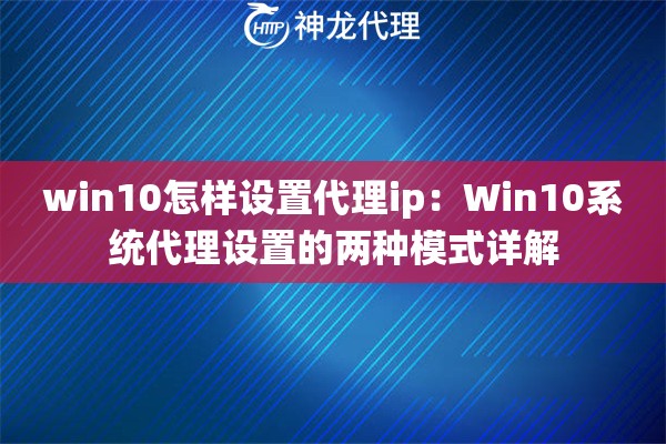 win10怎样设置代理ip：Win10系统代理设置的两种模式详解
