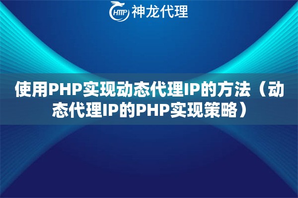 使用PHP实现动态代理IP的方法（动态代理IP的PHP实现策略）