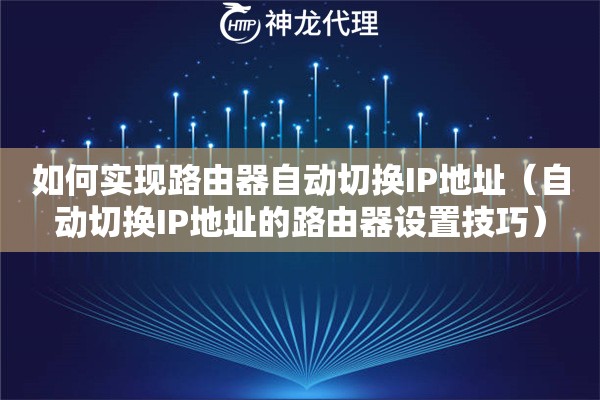 如何实现路由器自动切换IP地址（自动切换IP地址的路由器设置技巧）