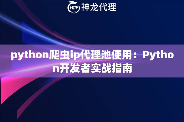 python爬虫ip代理池使用：Python开发者实战指南