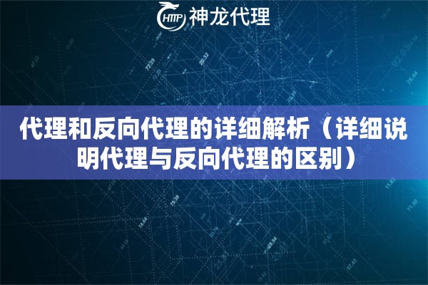 代理和反向代理的详细解析（详细说明代理与反向代理的区别）