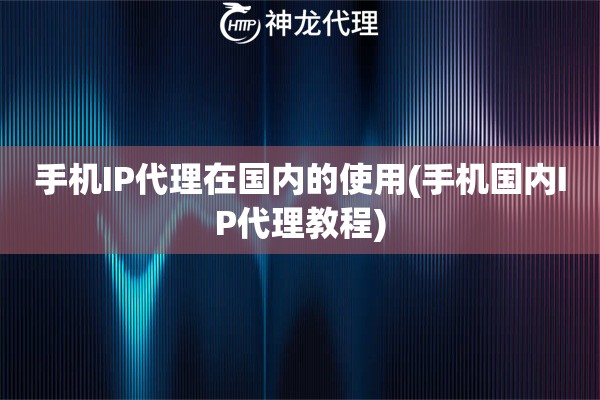 手机IP代理在国内的使用(手机国内IP代理教程)