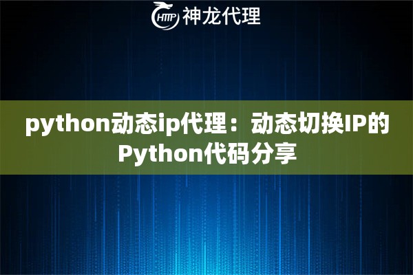 python动态ip代理：动态切换IP的Python代码分享