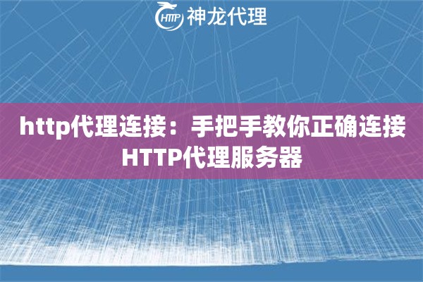 http代理连接：手把手教你正确连接HTTP代理服务器