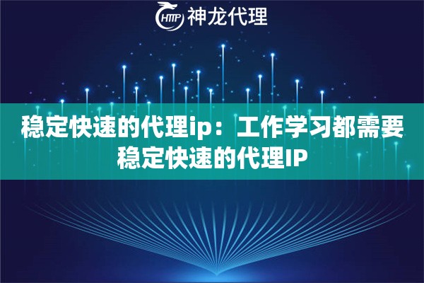 稳定快速的代理ip：工作学习都需要稳定快速的代理IP