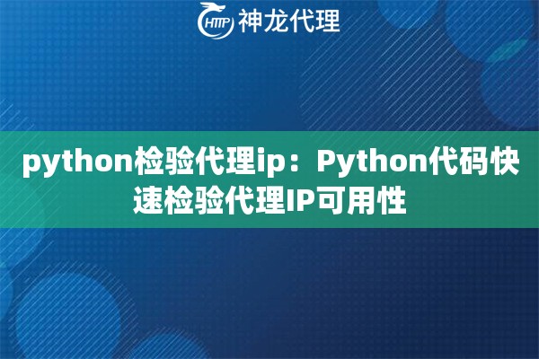 python检验代理ip：Python代码快速检验代理IP可用性