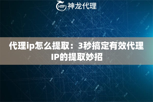 代理ip怎么提取：3秒搞定有效代理IP的提取妙招