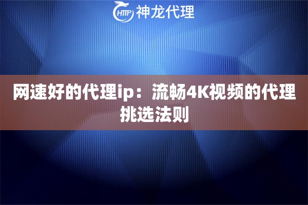 网速好的代理ip：流畅4K视频的代理挑选法则