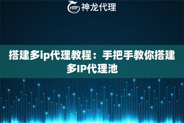 搭建多ip代理教程：手把手教你搭建多IP代理池