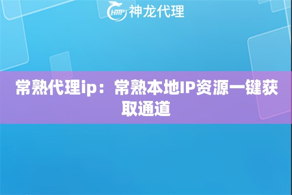 常熟代理ip：常熟本地IP资源一键获取通道