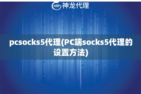 pcsocks5代理(PC端socks5代理的设置方法)