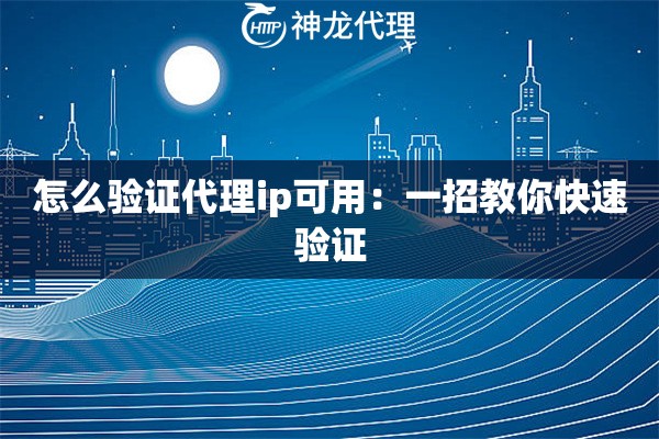 怎么验证代理ip可用：一招教你快速验证