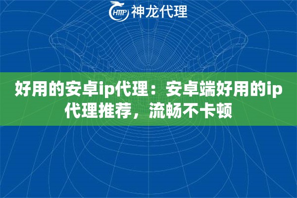 好用的安卓ip代理：安卓端好用的ip代理推荐，流畅不卡顿