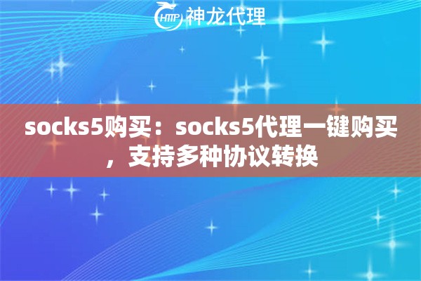 socks5购买：socks5代理一键购买，支持多种协议转换