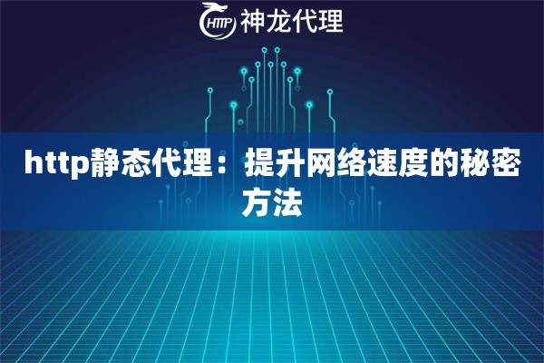 http静态代理：提升网络速度的秘密方法