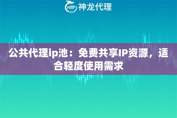 公共代理ip池：免费共享IP资源，适合轻度使用需求