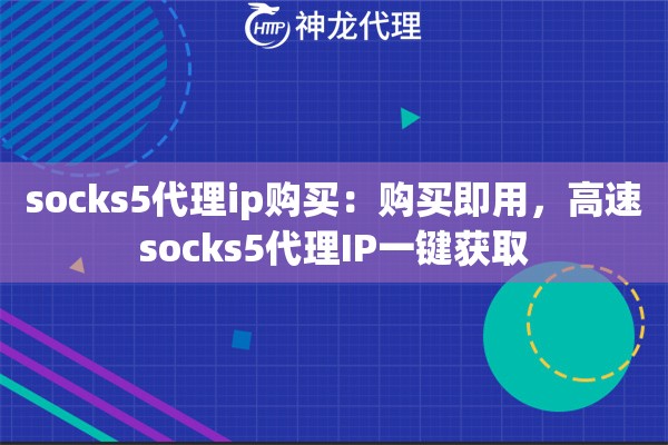 socks5代理ip购买：购买即用，高速socks5代理IP一键获取