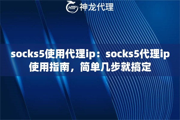 socks5使用代理ip：socks5代理ip使用指南，简单几步就搞定