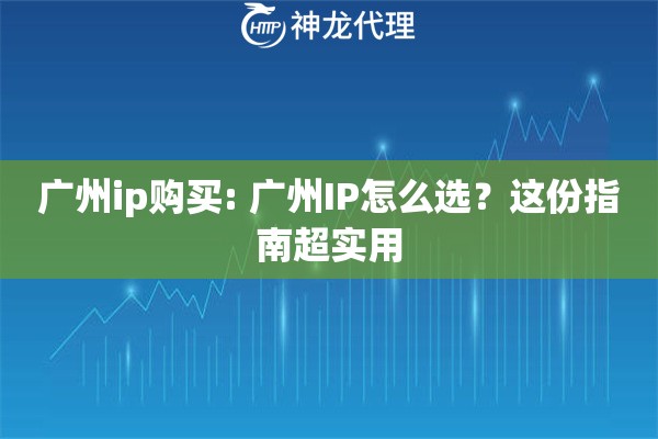 广州ip购买: 广州IP怎么选？这份指南超实用