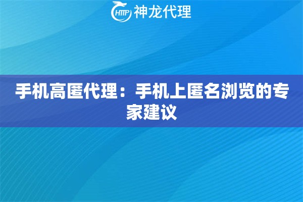 手机高匿代理：手机上匿名浏览的专家建议