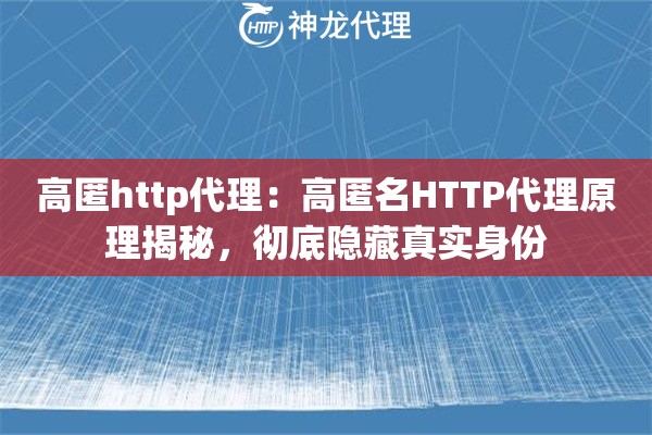 高匿http代理：高匿名HTTP代理原理揭秘，彻底隐藏真实身份