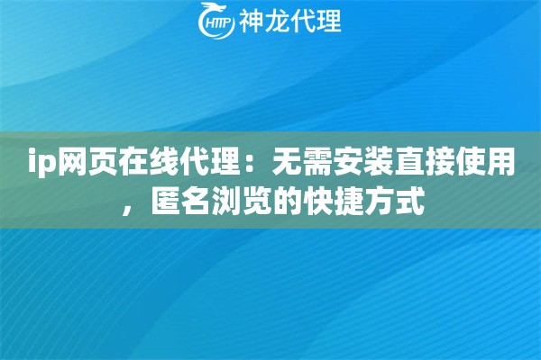 ip网页在线代理：无需安装直接使用，匿名浏览的快捷方式