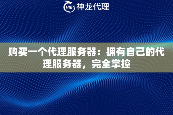 购买一个代理服务器：拥有自己的代理服务器，完全掌控