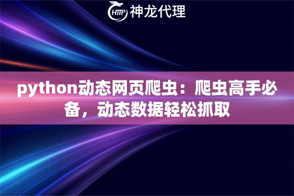 python动态网页爬虫：爬虫高手必备，动态数据轻松抓取